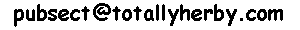  our current default Email Address is -
 pubsect at (at sign) totallyherby.com 